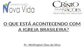 O QUE ESTÁ ACONTECENDO COM A IGREJA BRASILEIRA? Pr. Wellington Dias da Silva.