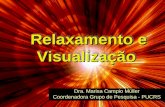 Relaxamento e Visualização Relaxamento e Visualização Dra. Marisa Campio Müller Coordenadora Grupo de Pesquisa - PUCRS.