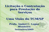 Licitação e Contratação para Prestação de Serviços Uma Visão do TCM/SP Profa. Izabel C. Lopes Monteiro Setembro/2009.