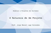 Análise e Projetos de Sistemas A Natureza de Um Projeto Prof. Jorge Manuel Lage Fernandes.