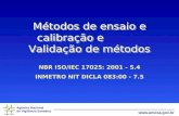 Agência Nacional de Vigilância Sanitária  Métodos de ensaio e calibração e Validação de métodos NBR ISO/IEC 17025: 2001 - 5.4 INMETRO.
