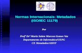 Normas Internacionais: Metadados (ISO/IEC 11179) Por Profª Drª Maria Salete Marcon Gomes Vaz Departamento de Informática/UEPG CE Metadados/ABNT.