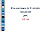Equipamento de Proteção Individual (EPI) NR - 6. Equipamentos de Proteção Individual (EPI) Todo dispositivo ou produto, de uso individual utilizado pelo.