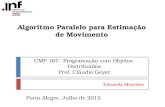 CMP 167– Programação com Objetos Distribuídos Prof. Cláudio Geyer Eduarda Monteiro Porto Alegre, Julho de 2012 Algoritmo Paralelo para Estimação de Movimento.