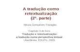 A tradução como retextualização (2ª. parte) Neuza Gonçalves Travaglia Capítulo 3 do livro: Tradução e retextualização: a tradução numa perspectiva textual.