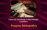 Pesquisa Bibliográfica Curso de Introdução à Metodologia Científica.