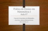 Prática de Ensino em Matemática I Aula 07 Curso de Licenciatura em Matemática Prof. M.S.c. Fabricio Eduardo Ferreira fabricio@fafica.br.
