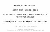 Revisão da Norma ABNT NBR 14021:2005 ACESSIBILIDADE EM TRENS URBANOS E METROPOLITANOS Situação Atual e Impactos Futuros Arq. Maria Beatriz Barbosa Assessora.