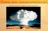 Ciências. Aula 02 Energia nuclear: vantagens e desvantagens Energia nuclear: vantagem ou desvantagem?