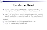 Plataforma Brasil Sistema instituído desde 02.01.2012 que substitui o SISNEP. Criado pelos Ministérios da Ciência e Tecnologia e da Saúde. Portal para.