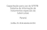 Capacitação para uso do SITETB Sistema de Informação de tratamentos especiais da tuberculose Paraná Curitiba, 29 e 30 de setembro de 2014.