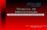 Pesquisa em Administração Prof. Luciel Henrique de Oliveira luciel@uol.com.br TÓPICOS DE PESQUISA EM ADMINISTRAÇÃO.