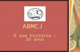 ABMCJ E sua história – 25 anos. ABMCJ ABMCJ E SUA HISTÓRIA - 25 ANOS Para se falar da Associação Brasileira das Mulheres de Carreira Jurídica - ABMCJ.