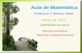 Aula de Matemática Professor  Neilton Satel Março de 2010 CONTEÚDO DA AULA: Revisão bimestral (Matrizes e Determinantes)