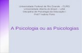 Universidade Federal de Rio Grande – FURG Universidade Aberta do Brasil – UAB Disciplina de Psicologia da Educação I Prof.ª Ivalina Porto A Psicologia.