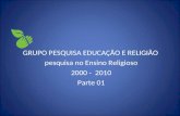 GRUPO PESQUISA EDUCAÇÃO E RELIGIÃO pesquisa no Ensino Religioso 2000 - 2010 Parte 01.