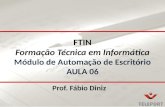 FTIN Formação Técnica em Informática Módulo de Automação de Escritório AULA 06 Prof. Fábio Diniz.