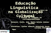 Educação Linguística na Globalização Cultural Disciplina: O ensino de linguas na contemporaneidade Docente: Profa. Dra. Maria Helena Vieira-Abrahão Discentes: