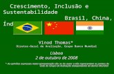 Crescimento, Inclusão e Sustentabilidade Brasil, China, Índia Vinod Thomas* Diretor-Geral de Avaliação, Grupo Banco Mundial Lisboa 2 de outubro de 2008.