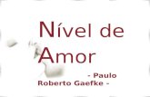 N ível de A mor - Paulo Roberto Gaefke - Você anda amando bem e sendo bem amado? Será que você está vivendo todo o potencial de amor que você tem direito?
