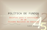 POLÍTICA DE FUNDOS Desafios para a construção de um Sistema Nacional de Educação Luiz Araújo.