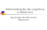 Administração de Logística e Materiais Aquisição de Recursos Materiais.