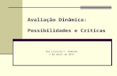 Avaliação Dinâmica: Possibilidades e Críticas Ana Cristina F. Almeida 2 de abril de 2014.
