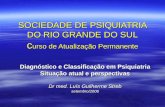 SOCIEDADE DE PSIQUIATRIA DO RIO GRANDE DO SUL c urso de Atualização Permanente Diagnóstico e Classificação em Psiquiatria Situação atual e perspectivas.