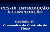 CES-10 INTRODUÇÃO À COMPUTAÇÃO Capítulo IV Comandos de Controle de Fluxo.