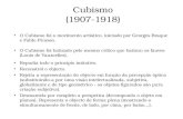 Cubismo (1907-1918) O Cubismo foi o movimento artístico, iniciado por Georges Braque e FabIo Picasso. O Cubismo foi batizado pelo mesmo crítico que batizou.