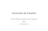 Sucessão de Estados Prof. Fábio Aristimunho Vargas DIP 07/05/12.