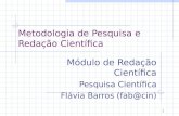 1 Metodologia de Pesquisa e Redação Científica Módulo de Redação Científica Pesquisa Científica Flávia Barros (fab@cin)
