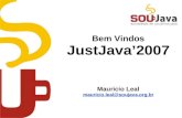 Bem Vindos JustJava’2007 Mauricio Leal mauricio.leal@soujava.org.br.