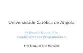 Universidade Católica de Angola Prática de laboratório Fundamentos de Programação II Frei Joaquim José Hangalo.