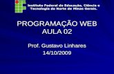 PROGRAMAÇÃO WEB AULA 02 Prof. Gustavo Linhares 14/10/2009 Instituto Federal de Educação, Ciência e Tecnologia do Norte de Minas Gerais.