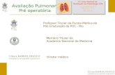 Professor Titular da Escola Médica de Pós Graduação da PUC - Rio Membro Titular da Academia Nacional de Medicina Diretor médico Avaliação Pulmonar Pré.