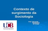 Contexto de surgimento da Sociologia Prof: Bernardo Goytacazes de Araujo.