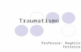 Traumatismo Professor: Rogério Ferreira. Traumatismo é o termo clínico que traduz o conjunto de alterações causadas por um agente físico. Politraumatismo.