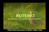 ROTEIRO Emmanuel / Francisco Cândido Xavier Clique Enter para passar os Slides / Ligue o Som.