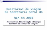 1 Secretaria de Administração e Finanças Escritório de Serviços de Compras Relatórios de viagem da Secretaria-Geral da OEA em 2008.