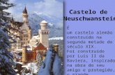 Castelo de Neuschwanstein É um castelo alemão construído na segunda metade do século XIX. Foi construído por Luís II da Baviera, inspirado na obra do seu.