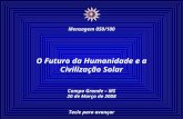 O Futuro da Humanidade e a Civilização Solar Campo Grande – MS 20 de Março de 2008 Tecle para avançar ☼ Mensagem 050/100.