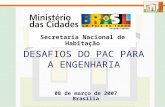 08 de março de 2007 Brasília DESAFIOS DO PAC PARA A ENGENHARIA Secretaria Nacional de Habitação.