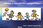 CORTES E FERIMENTOS SUPERFICIAIS Prof : Leticia Lazarini de Abreu.