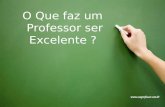 O Que faz um Professor ser Excelente ? .