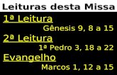 Leituras desta Missa 1ª Leitura Gênesis 9, 8 a 15 2ª Leitura 1ª Pedro 3, 18 a 22 Evangelho Marcos 1, 12 a 15.