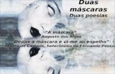 Duas máscaras Duas poesias “A máscara” Augusto dos Anjos “Depus a máscara e vi-me ao espelho” Álvaro de Campos, heterônimo de Fernando Pessoa.