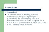 Exercícios Questão I De acordo com a Boeing, o custo operacional por passageiro por quilômetro de um Boeing 747 é o apresentado abaixo, para viagens de.