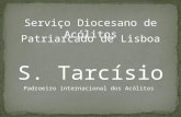 Serviço Diocesano de Acólitos Patriarcado de Lisboa S. Tarcísio Padroeiro internacional dos Acólitos.
