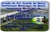 Estado do Rio Grande do Norte Prefeitura Municipal de Natal Secretaria Municipal de Educação Departamento de Ensino Fundamental Núcleo de Tecnologia Educacional.